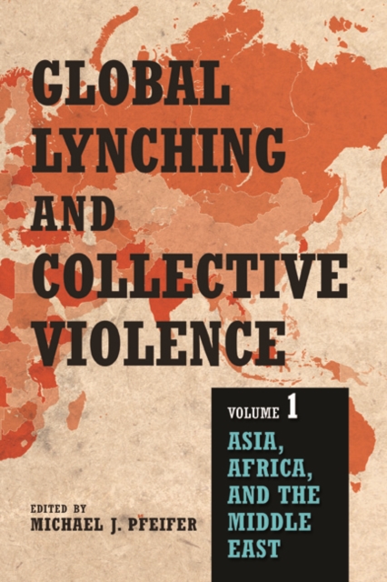 Global Lynching and Collective Violence : Volume 1: Asia, Africa, and the Middle East, Paperback / softback Book