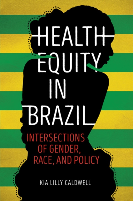 Health Equity in Brazil : Intersections of Gender, Race, and Policy, Paperback / softback Book