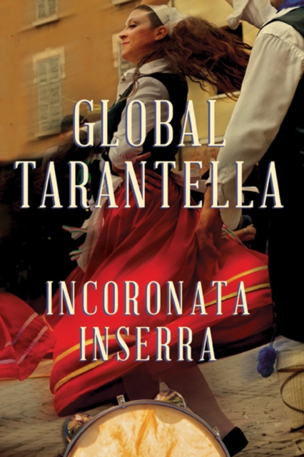 Global Tarantella : Reinventing Southern Italian Folk Music and Dances, Paperback / softback Book