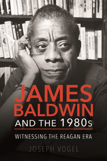James Baldwin and the 1980s : Witnessing the Reagan Era, Paperback / softback Book