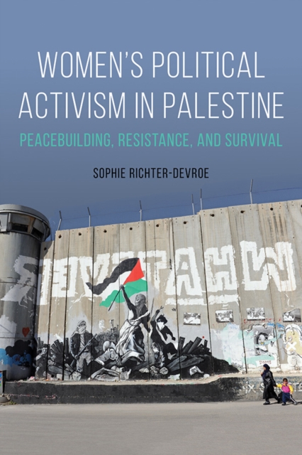 Women's Political Activism in Palestine : Peacebuilding, Resistance, and Survival, Paperback / softback Book