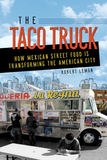 The Taco Truck : How Mexican Street Food Is Transforming the American City, Paperback / softback Book