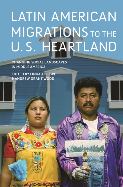 Latin American Migrations to the U.S. Heartland : Changing Social Landscapes in Middle America, Paperback / softback Book