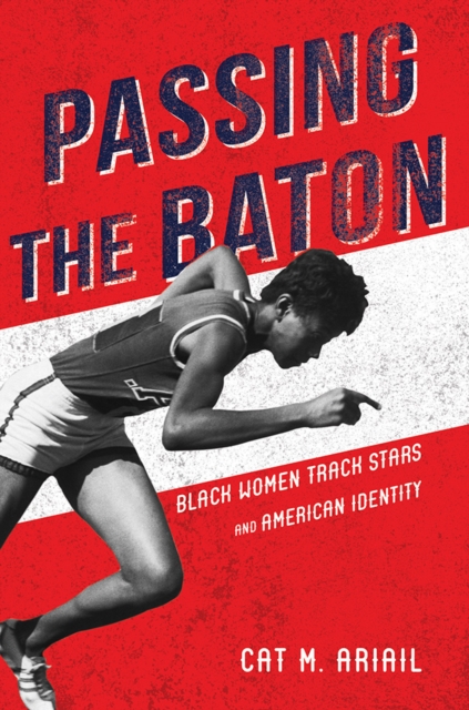 Passing the Baton : Black Women Track Stars and American Identity, Paperback / softback Book