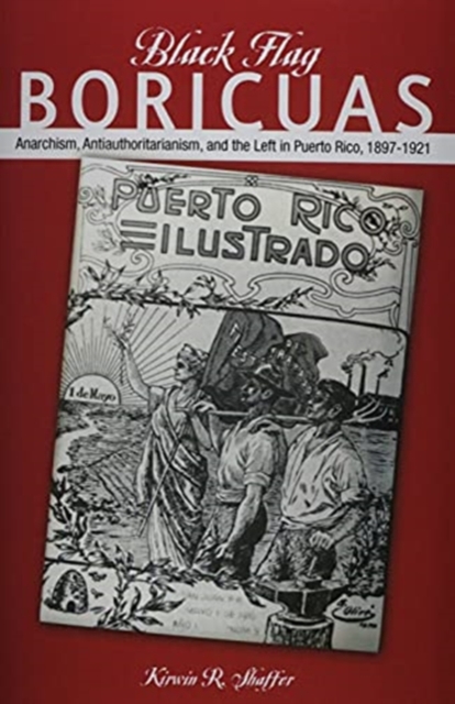 Black Flag Boricuas : Anarchism, Antiauthoritarianism, and th eLeft in Puerto Rico, 1897-1921, Paperback / softback Book