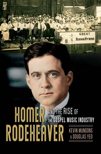 Homer Rodeheaver and the Rise of the Gospel Music Industry, Paperback / softback Book