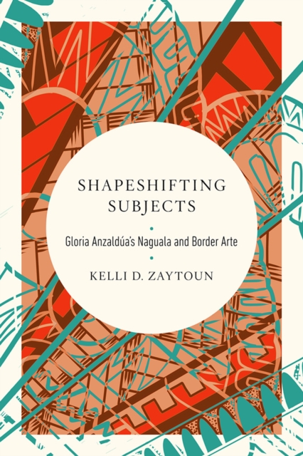 Shapeshifting Subjects : Gloria Anzaldua's Naguala and Border Arte, Paperback / softback Book