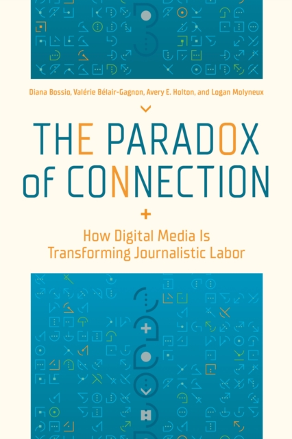 The Paradox of Connection : How Digital Media Is Transforming Journalistic Labor, Paperback / softback Book