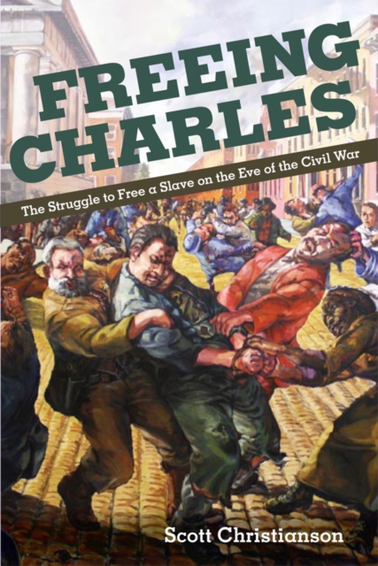 Freeing Charles : The Struggle to Free a Slave on the Eve of the Civil War, EPUB eBook