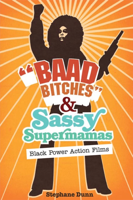 "Baad Bitches" and Sassy Supermamas : Black Power Action Films, EPUB eBook