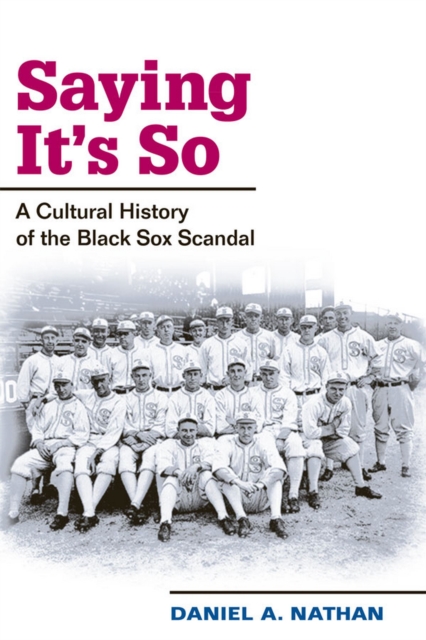 Saying It's So : A Cultural History of the Black Sox Scandal, EPUB eBook