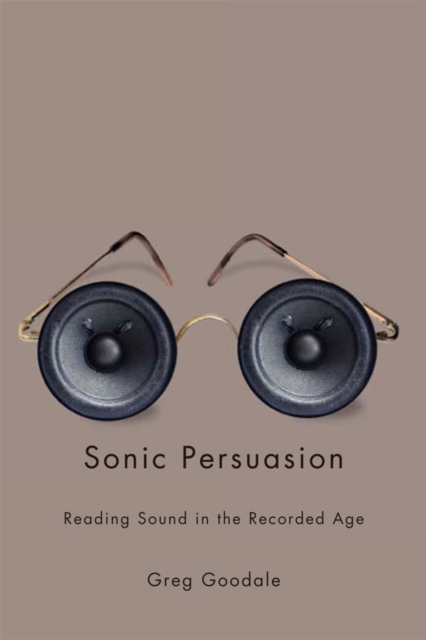 Sonic Persuasion : Reading Sound in the Recorded Age, EPUB eBook