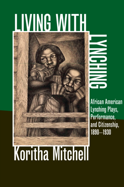 Living with Lynching : African American Lynching Plays, Performance, and Citizenship, 1890-1930, EPUB eBook