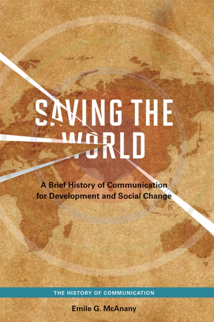 Saving the World : A Brief History of Communication for Devleopment and Social Change, EPUB eBook