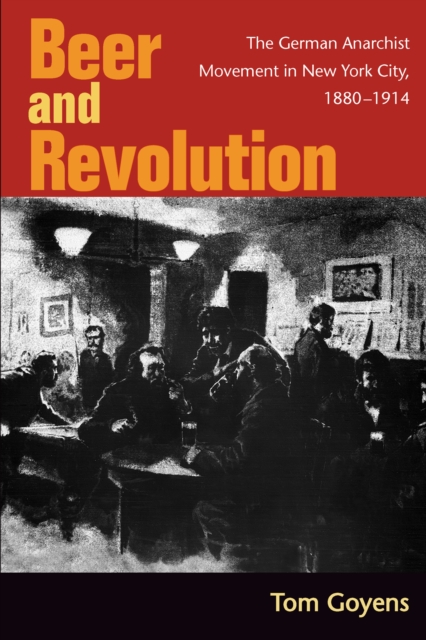 Beer and Revolution : The German Anarchist Movement in New York City, 1880-1914, EPUB eBook