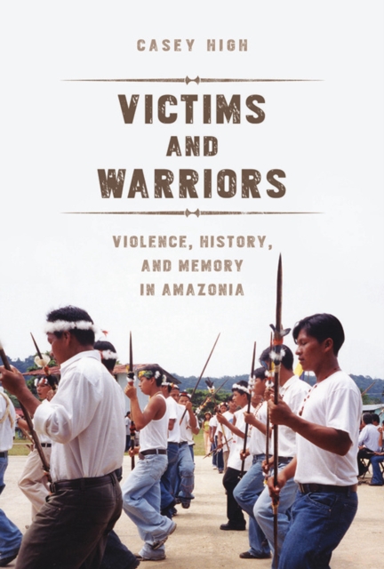 Victims and Warriors : Violence, History, and Memory in Amazonia, EPUB eBook