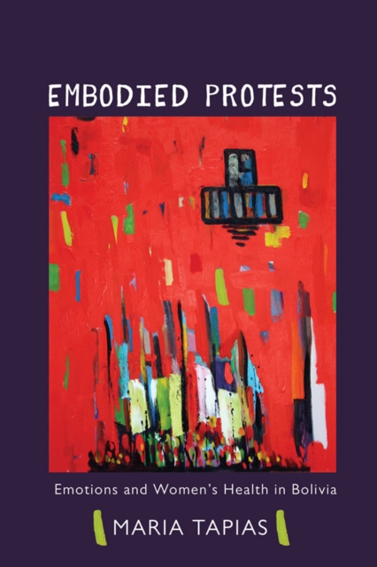 Embodied Protests : Emotions and Women's Health in Bolivia, EPUB eBook