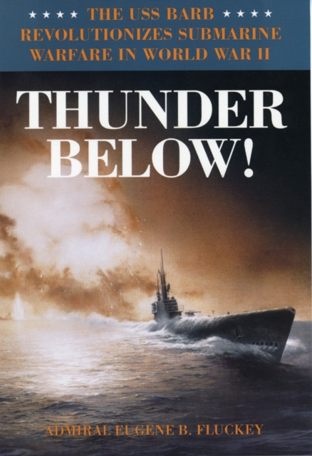Thunder Below! : The USS *Barb* Revolutionizes Submarine Warfare in World War II, EPUB eBook