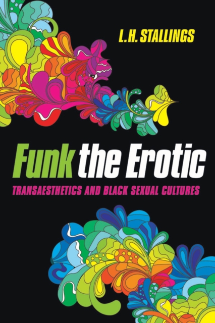 Funk the Erotic : Transaesthetics and Black Sexual Cultures, EPUB eBook