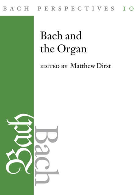 Bach Perspectives, Volume 10 : Bach and the Organ, EPUB eBook