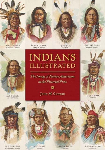 Indians Illustrated : The Image of Native Americans in the Pictorial Press, EPUB eBook