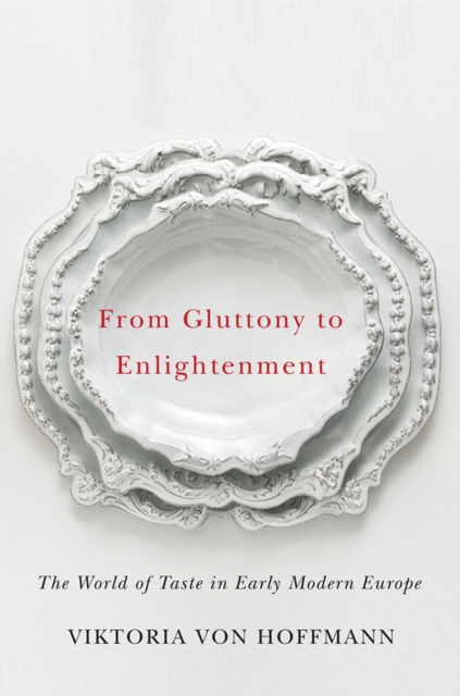 From Gluttony to Enlightenment : The World of Taste in Early Modern Europe, EPUB eBook