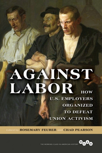 Against Labor : How U.S. Employers Organized to Defeat Union Activism, EPUB eBook