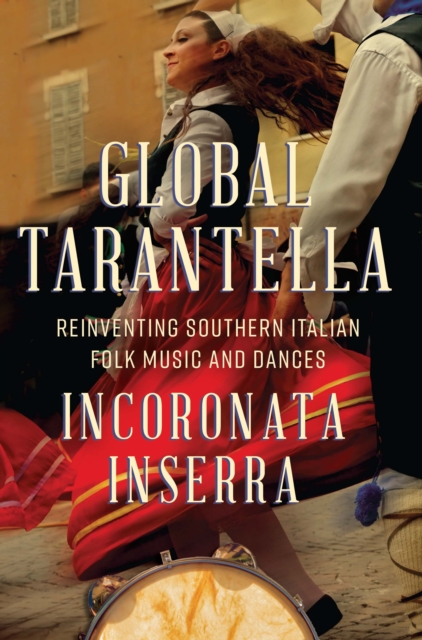Global Tarantella : Reinventing Southern Italian Folk Music and Dances, EPUB eBook