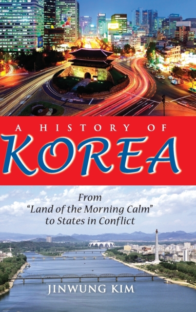 A History of Korea : From "Land of the Morning Calm" to States in Conflict, Hardback Book