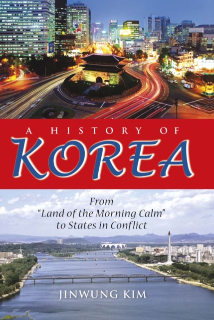 A History of Korea : From "Land of the Morning Calm" to States in Conflict, EPUB eBook