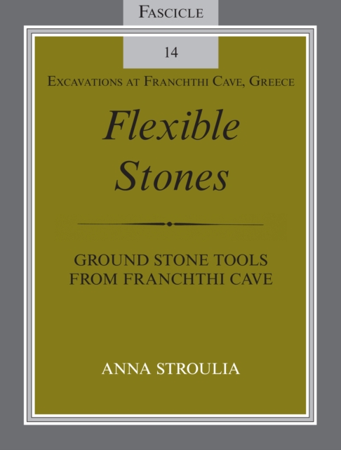 Flexible Stones : Ground Stone Tools from Franchthi Cave, Fascicle 14, Excavations at Franchthi Cave, Greece, EPUB eBook