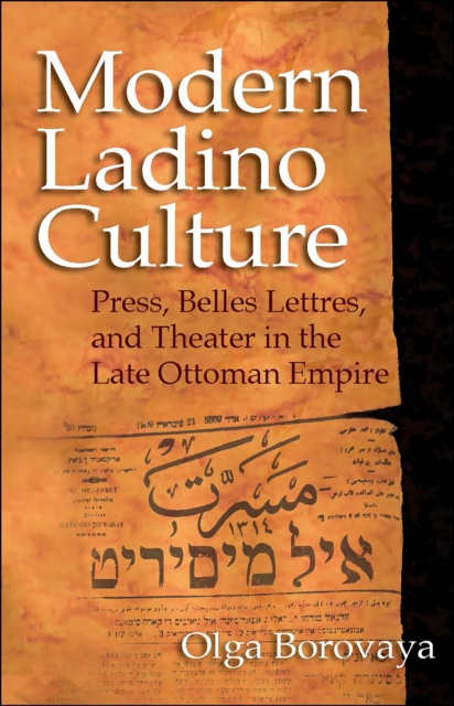Modern Ladino Culture : Press, Belles Lettres, and Theater in the Late Ottoman Empire, EPUB eBook