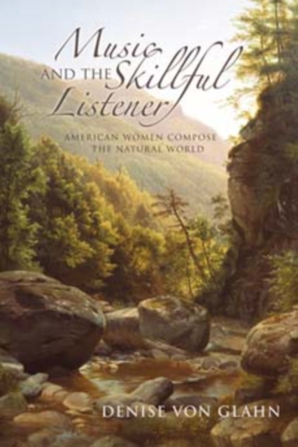 Music and the Skillful Listener : American Women Compose the Natural World, Hardback Book