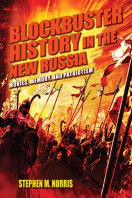 Blockbuster History in the New Russia : Movies, Memory, and Patriotism, Hardback Book