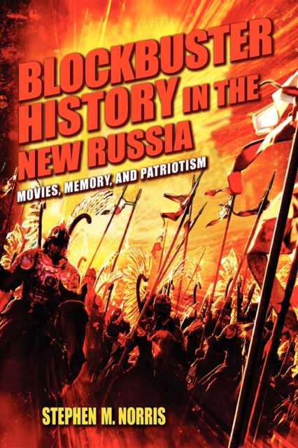 Blockbuster History in the New Russia : Movies, Memory, and Patriotism, Paperback / softback Book