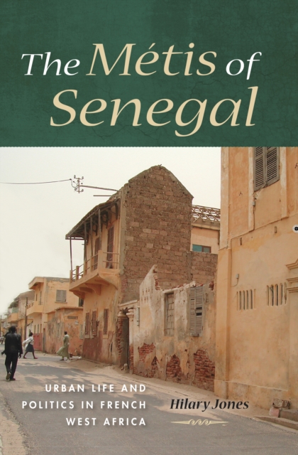 The Metis of Senegal : Urban Life and Politics in French West Africa, EPUB eBook