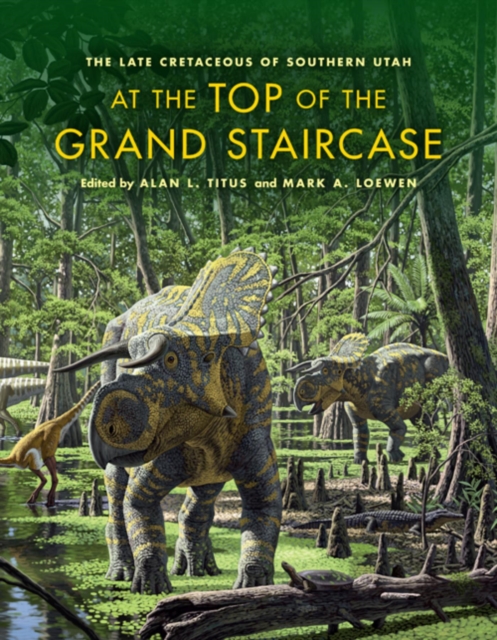 At the Top of the Grand Staircase : The Late Cretaceous of Southern Utah, Hardback Book