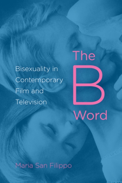 The B Word : Bisexuality in Contemporary Film and Television, Paperback / softback Book