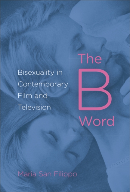 The B Word : Bisexuality in Contemporary Film and Television, EPUB eBook