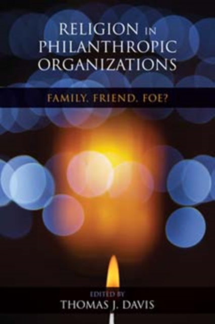 Religion in Philanthropic Organizations : Family, Friend, Foe?, Paperback / softback Book
