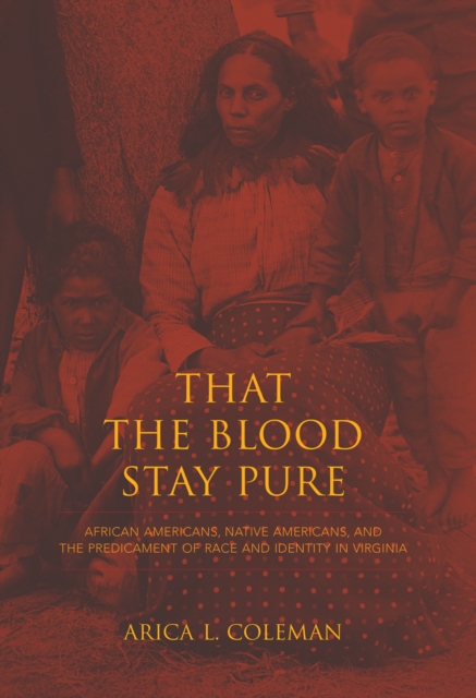 That the Blood Stay Pure : African Americans, Native Americans, and the Predicament of Race and Identity in Virginia, EPUB eBook