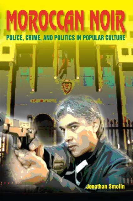 Moroccan Noir : Police, Crime, and Politics in Popular Culture, EPUB eBook