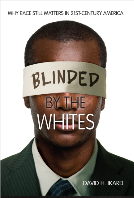 Blinded by the Whites : Why Race Still Matters in 21st-Century America, EPUB eBook