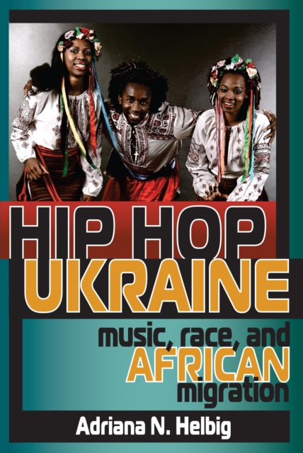 Hip Hop Ukraine : Music, Race, and African Migration, Paperback / softback Book