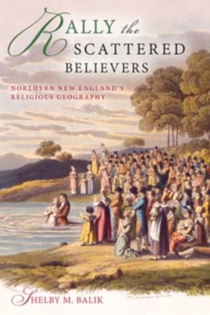 Rally the Scattered Believers : Northern New England's Religious Geography, Hardback Book