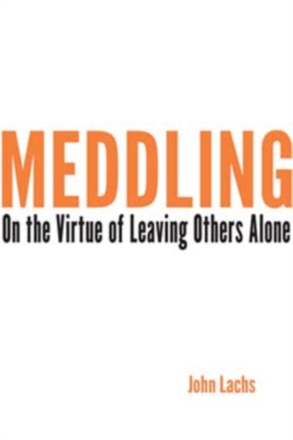 Meddling : On the Virtue of Leaving Others Alone, Paperback / softback Book