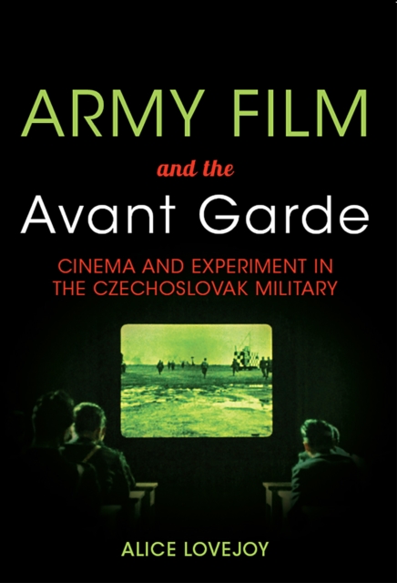 Army Film and the Avant Garde : Cinema and Experiment in the Czechoslovak Military, EPUB eBook