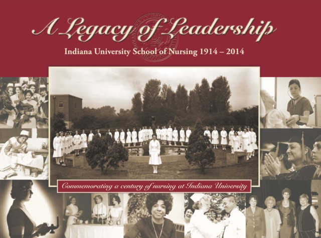 A Legacy of Leadership : Indiana University School of Nursing 1914-2014, Hardback Book