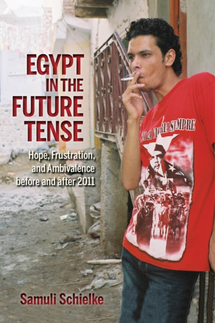 Egypt in the Future Tense : Hope, Frustration, and Ambivalence before and after 2011, Hardback Book