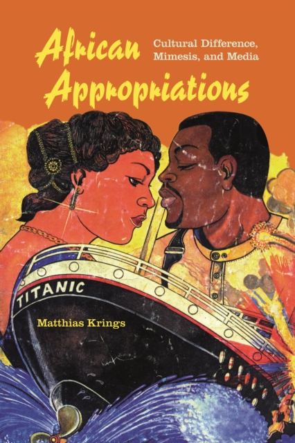 African Appropriations : Cultural Difference, Mimesis, and Media, Hardback Book